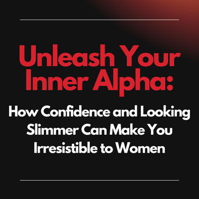 Unleash Your Inner Alpha: How Confidence and Looking Slimmer Can Make You Irresistible to Women