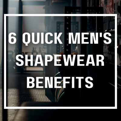 6 Quick Men's Shapewear Benefits