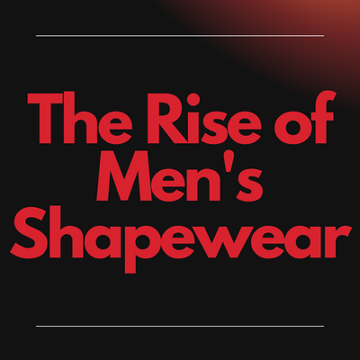 The Rise of Men's Shapewear: How It Can Help You Look and Feel Your Best
