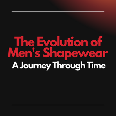 The Evolution of Men's Shapewear: A Journey Through Time